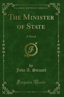 The Minister of State: A Novel (Classic Reprint)