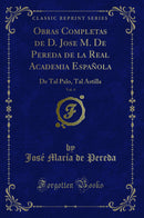 Obras Completas de D. Jose M. De Pereda de la Real Academia Española, Vol. 4: De Tal Palo, Tal Astilla (Classic Reprint)