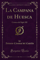 La Campana de Huesca: Crónica del Siglo XII (Classic Reprint)