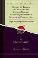 Séances Et Travaux de l'Académie des Sciences Morales Et Politiques (Institut Impérial de France), 1865, Vol. 74: Compte Rendu; Quatrième Trimestre (Classic Reprint)
