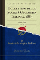 Bollettino della Società Geologica Italiana, 1885, Vol. 22: Anno XIX (Classic Reprint)