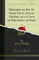 Mémoires de Feu M. Omer Talon, Avocat Général en la Cour de Parlement de Paris, Vol. 4 (Classic Reprint)