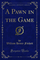 A Pawn in the Game (Classic Reprint)