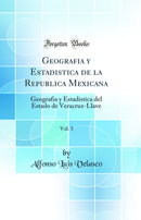 Geografia y Estadistica de la Republica Mexicana, Vol. 3: Geografia y Estadistica del Estado de Veracruz-Llave (Classic Reprint)