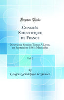 Congrès Scientifique de France, Vol. 2: Neuvième Session Tenue A Lyon, en Septembre 1841; Mémoires (Classic Reprint)