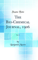 The Bio-Chemical Journal, 1906, Vol. 1 (Classic Reprint)
