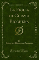 La Figlia di Curzio Picchena (Classic Reprint)