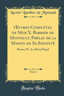 Œuvres Complètes de Mgr X. Barbier de Montault, Prélat de la Maison de Sa Sainteté, Vol. 4: Rome; IV., Le Droit Papal (Classic Reprint)