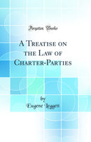 A Treatise on the Law of Charter-Parties (Classic Reprint)