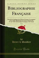 Bibliographie Française, Vol. 4: Recueil de Catalogues des Éditeurs Français, Accompagné d'une Table Alphabétique par Noms d'Auteurs Et D' une Table Systématique; Catalogues, Doi-Gauth (Classic Reprint)