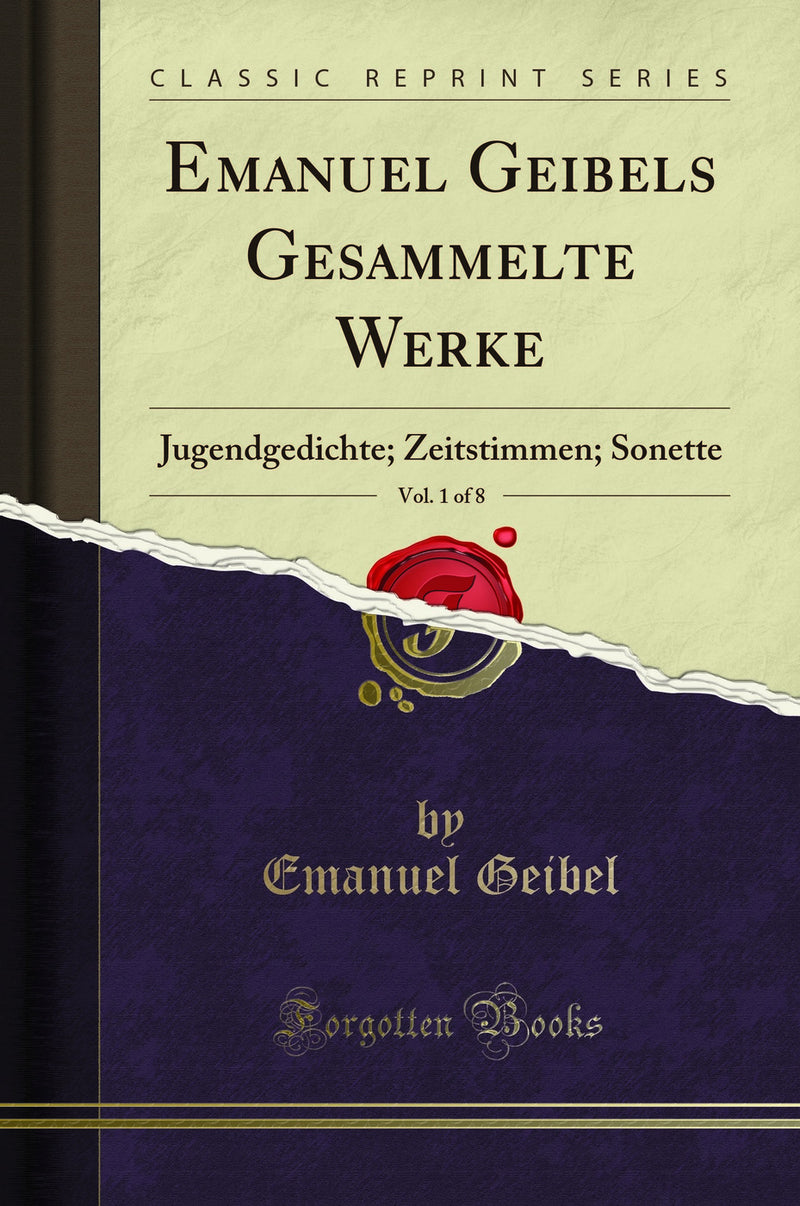 Emanuel Geibels Gesammelte Werke, Vol. 1 of 8: Jugendgedichte; Zeitstimmen; Sonette (Classic Reprint)