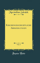 Kirchengeschichtliche Abhandlungen, Vol. 5 (Classic Reprint)