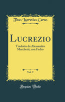 Lucrezio, Vol. 2: Tradotto da Alessandro Marchetti, con Fedro (Classic Reprint)