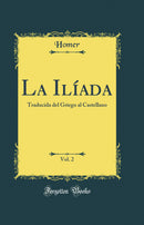 La Ilíada, Vol. 2: Traducida del Griego al Castellano (Classic Reprint)