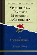 Viajes de Fray Francisco Menendez a la Cordillera (Classic Reprint)