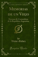 Memorias de un Viejo, Vol. 1: Escenas de Costumbres de la República Argentina (Classic Reprint)