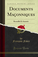 Documents Maçonniques: Recueillis Et Annotés (Classic Reprint)