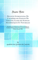 Bulletin International De L'académie des Sciences De Cracovie, Classe des Sciences Mathématiques Et Naturelles: Anzeiger der Akademie der Wissenschaften in Krakau, Mathematisch-Naturwissenschaftliche Classe; Année 1906 (Classic Reprint)