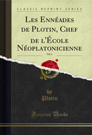 Les Ennéades de Plotin, Chef de l'École Néoplatonicienne, Vol. 1 (Classic Reprint)