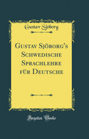 Gustav Sjöborg's Schwedische Sprachlehre für Deutsche (Classic Reprint)