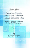 Revue des Sciences Médicales en France Et A l'Étranger, 1894, Vol. 44: Recueil Trimestriel Analytique, Critique Et Bibliographique (Classic Reprint)