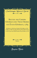 Recueil des Cahiers Généraux des Trois Ordres aux États-Généraux, 1784, Vol. 2: D'Orléans en 1560, Sous Charles IX; De Blois en 1576, de Blois en 1588, Sous Henri III; Sous Henri III; De Paris en 1614, Sous Louis XIII; Premiers États de Blois en 15