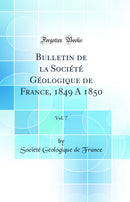 Bulletin de la Société Géologique de France, 1849 A 1850, Vol. 7 (Classic Reprint)