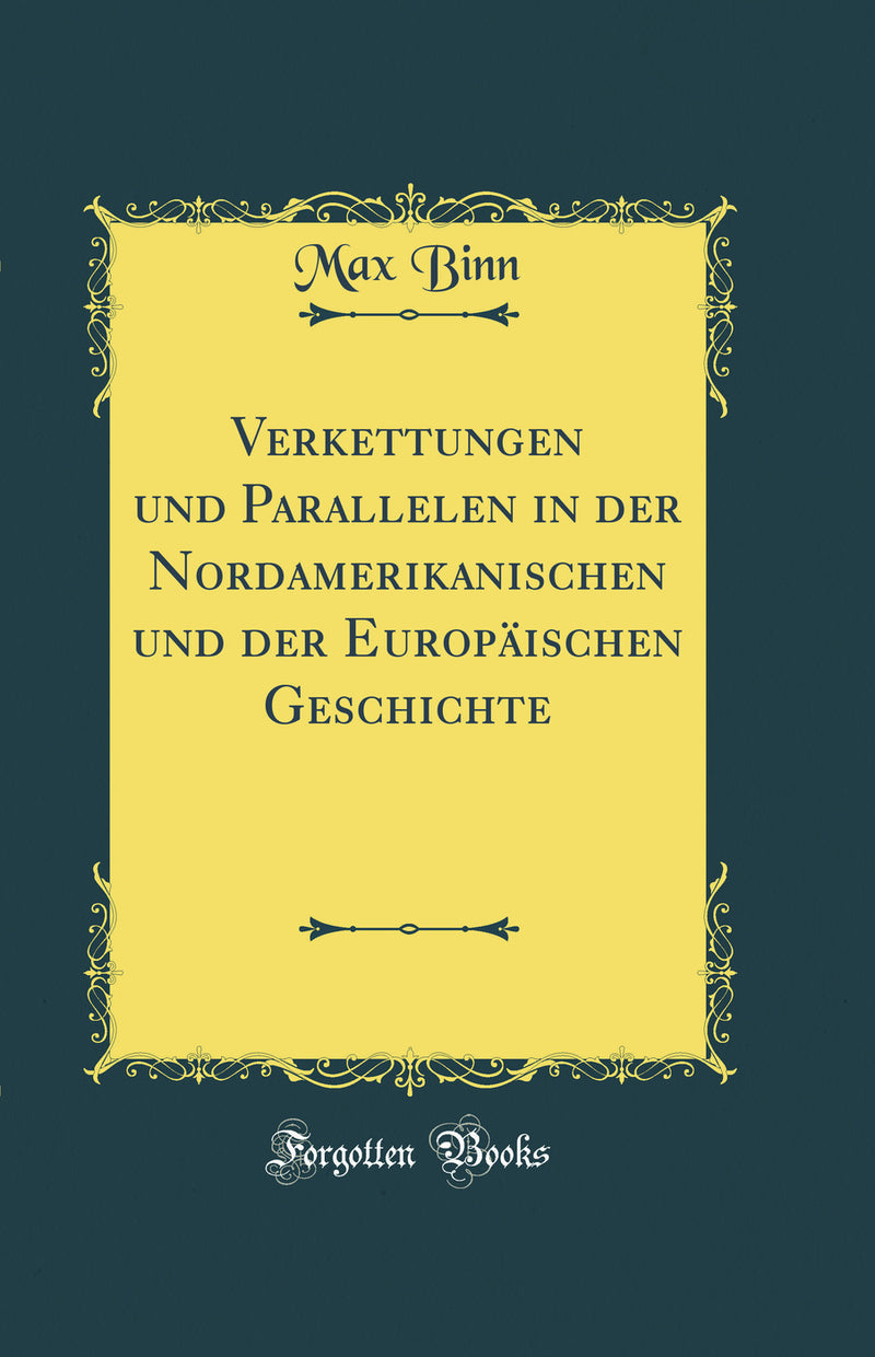 Verkettungen und Parallelen in der Nordamerikanischen und der Europäischen Geschichte (Classic Reprint)