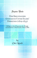 Der Kreuznacher Gymnasium Unter Eilers' Direktion (1819-1833): Beilage zu dem Programm des Königl. Gymnasiums zu Kreuznach, Ostern 1903 (Classic Reprint)
