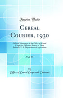 Cereal Courier, 1930, Vol. 22: Official Messenger of the Office of Cereal Crops and Diseases, Bureau of Plant Industry, U. S. Department of Agriculture (Classic Reprint)