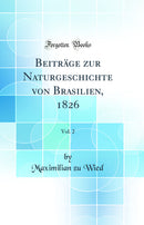 Beiträge zur Naturgeschichte von Brasilien, 1826, Vol. 2 (Classic Reprint)