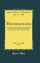 Transkaukasia, Vol. 1: Andeutungen Über das Familien-und Gemeindeleben und die Socialen Verhältnisse Einiger Völker Zwischen dem Schwarzen und Kaspischen Meere (Classic Reprint)