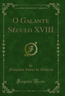 O Galante Século XVIII (Classic Reprint)