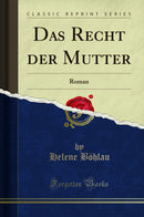 Das Recht der Mutter: Roman (Classic Reprint)
