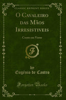 O Cavaleiro das Mãos Irresistiveis: Conto em Verso (Classic Reprint)