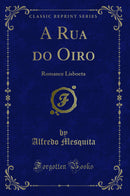 A Rua do Oiro: Romance Lisboeta (Classic Reprint)