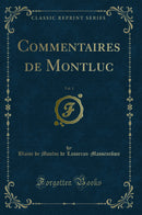 Commentaires de Montluc, Vol. 1 (Classic Reprint)