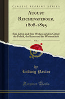 August Reichensperger, 1808-1895, Vol. 2: Sein Leben und Sein Wirken auf dem Gebiet der Politik, der Kunst und der Wissenschaft (Classic Reprint)
