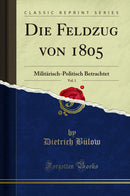 Die Feldzug von 1805, Vol. 1: Militärisch-Politisch Betrachtet (Classic Reprint)