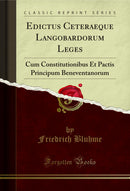 Edictus Ceteraeque Langobardorum Leges: Cum Constitutionibus Et Pactis Principum Beneventanorum (Classic Reprint)