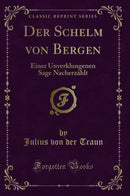 Der Schelm von Bergen: Einer Unverklungenen Sage Nacherzählt (Classic Reprint)