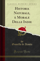 Historia Naturale, e Morale Delle Indie (Classic Reprint)