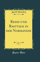 Reise-und Rasttage in der Normandie, Vol. 1 (Classic Reprint)