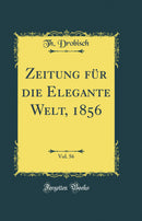 Zeitung für die Elegante Welt, 1856, Vol. 56 (Classic Reprint)