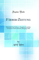 Färber-Zeitung: Zeitschrift für Färberei, Zeugdruck und den Gesamten Farbverbrauch; Jahrgang 1908 (Classic Reprint)