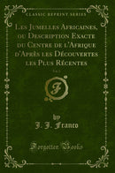 Les Jumelles Africaines, ou Description Exacte du Centre de l'Afrique d'Après les Découvertes les Plus Récentes, Vol. 2 (Classic Reprint)