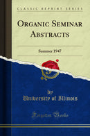 Organic Seminar Abstracts: Summer 1947 (Classic Reprint)