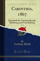 Carinthia, 1867, Vol. 57: Zeitschrift für Vaterlandskunde, Belehrung und Unterhaltung (Classic Reprint)