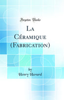 La Céramique (Fabrication) (Classic Reprint)