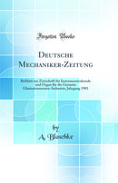 Deutsche Mechaniker-Zeitung: Beiblatt zur Zeitschrift für Instrumentenkunde und Organ für die Gesamte Glasinstrumenten-Industrie; Jahrgang 1901 (Classic Reprint)